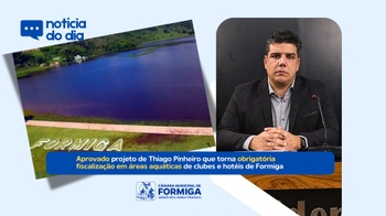 Aprovado projeto do vereador Thiago Pinheiro que torna obrigatória fiscalização em áreas aquáticas de clubes e hotéis de Formiga Aprovado projeto do vereador Thiago Pinheiro que torna obrigatória fiscalização em áreas aquáticas de clubes e hotéis de Formiga