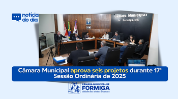 Câmara Municipal aprova seis projetos durante 17ª Sessão Ordinária de 2025