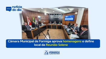 Câmara Municipal de Formiga aprova homenagens e define local da Reunião Solene Câmara Municipal de Formiga aprova homenagens e define local da Reunião Solene