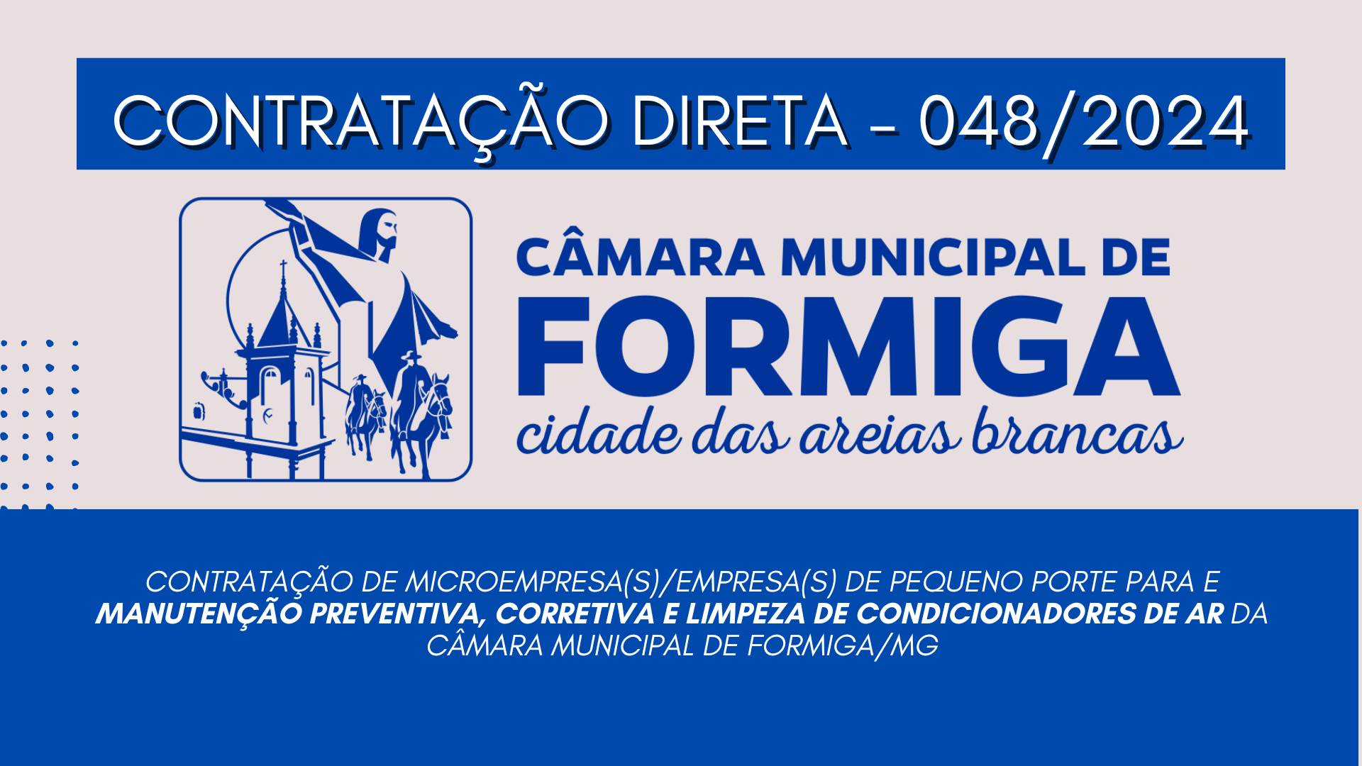 CONTRAÇÃO DIRETA 048/2024 – contratação de microempresa(s)/empresa(s) de pequeno porte para e manutenção preventiva, corretiva e limpeza de condicionadores de ar da Câmara Municipal de Formiga/MG - Publicado em: 28 de agosto de 2024