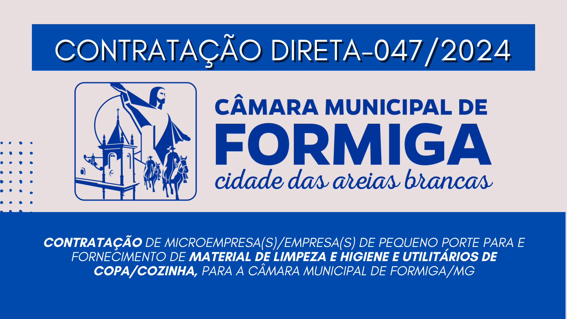 CONTRATAÇÃO DIRETA 047/2024 – Contratação de microempresa(s)/empresa(s) de pequeno porte para e fornecimento de material de limpeza e higiene e utilitários de copa/cozinha, para a Câmara Municipal de Formiga/MG - Publicado em: 26 de agosto de 2024