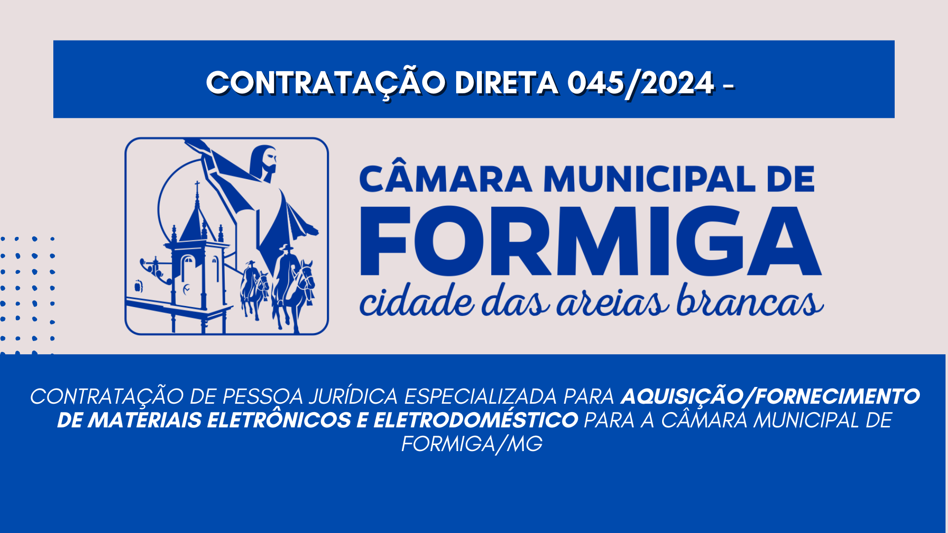 Contratação Direta – 045/2024 – Contratação de pessoa jurídica especializada para aquisição/fornecimento de Materiais Eletrônicos para a Câmara Municipal de Formiga/MG, Publicado em: 13 de agosto de 2024
