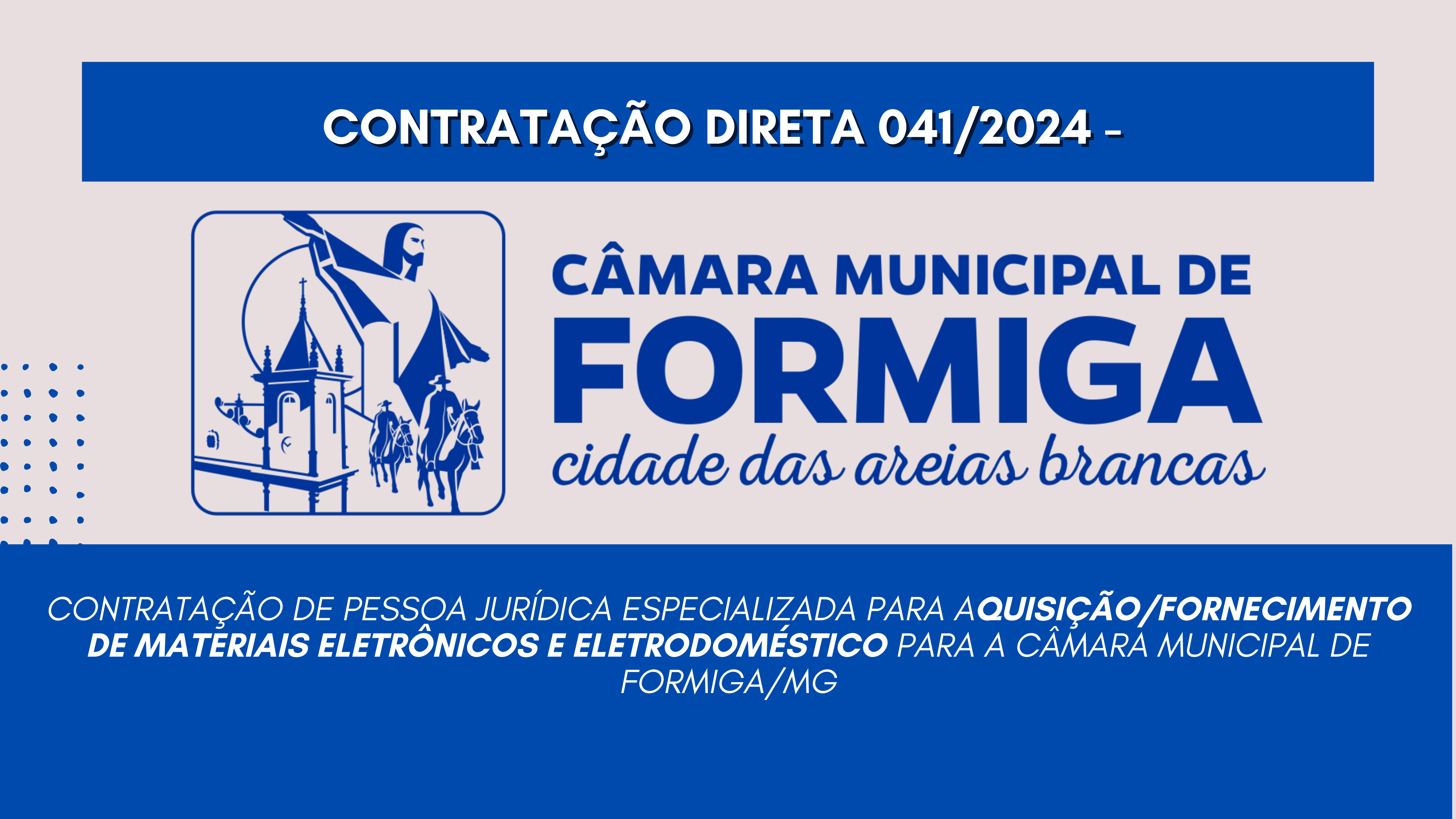 CONTRATAÇÃO DIRETA Nº 041/2024 – Contratação de pessoa jurídica especializada para aquisição/fornecimento de Materiais Eletrônicos e Eletrodoméstico para a Câmara Municipal de Formiga/MG - Publicado em: 2 de agosto de 2024