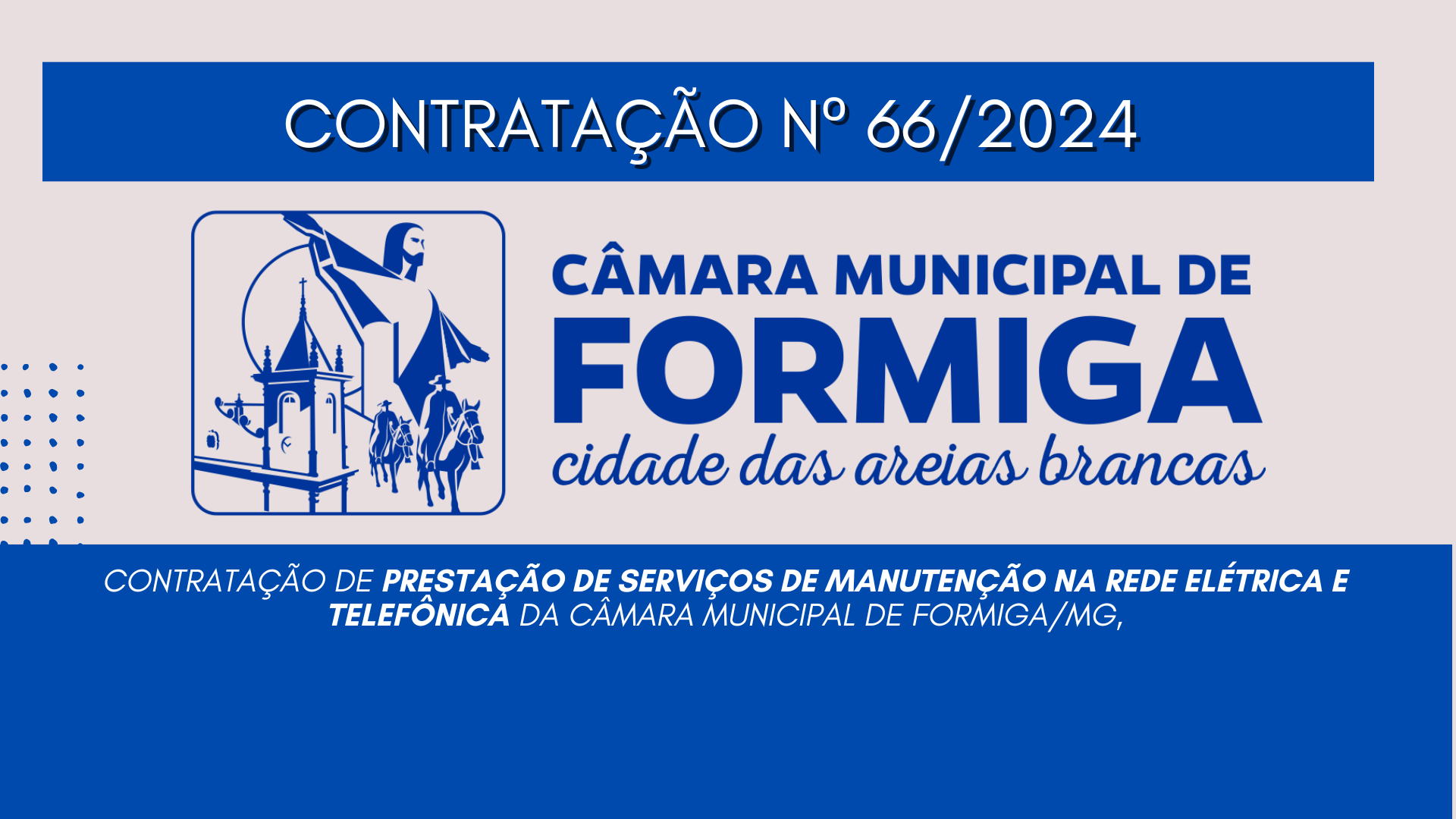 CONTRATAÇÃO Nº 66/2024 – contratação de Prestação de serviços de manutenção na rede elétrica e telefônica da Câmara Municipal de Formiga/MG, Publicado em: 11 de dezembro de 2024